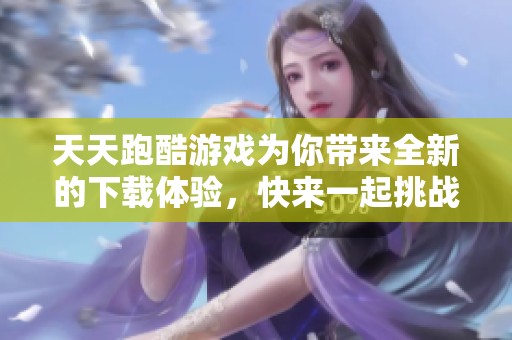 天天跑酷游戏为你带来全新的下载体验，快来一起挑战吧！