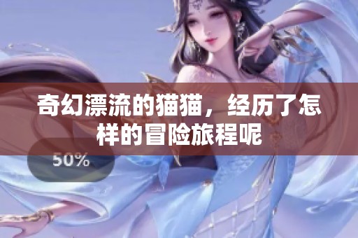 奇幻漂流的猫猫，经历了怎样的冒险旅程呢