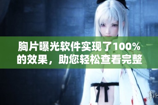 胸片曝光软件实现了100%的效果，助您轻松查看完整影像内容