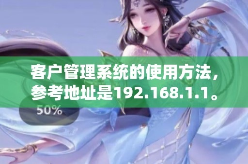 客户管理系统的使用方法，参考地址是192.168.1.1。