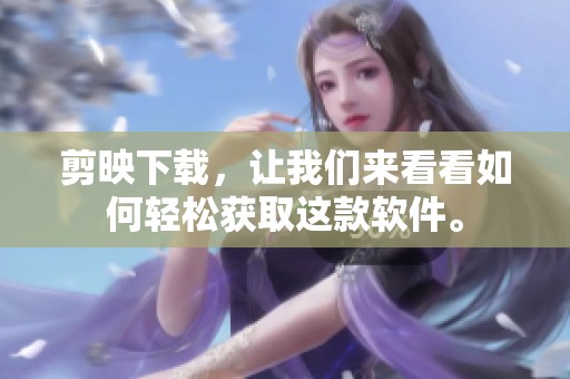 剪映下载，让我们来看看如何轻松获取这款软件。