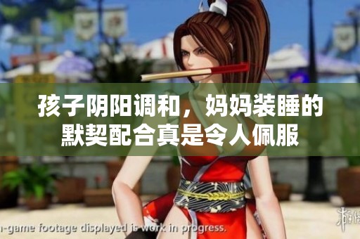 孩子阴阳调和，妈妈装睡的默契配合真是令人佩服