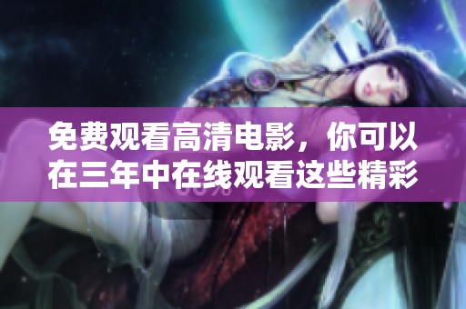 免费观看高清电影，你可以在三年中在线观看这些精彩影片
