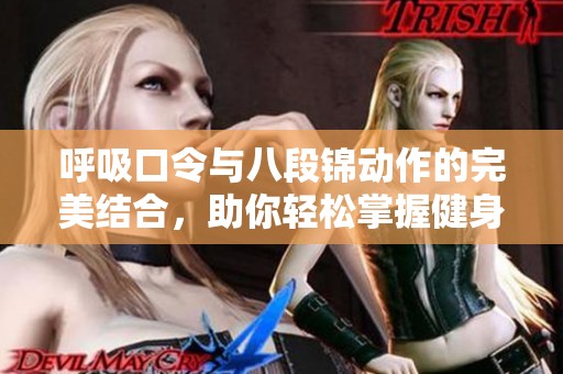 呼吸口令与八段锦动作的完美结合，助你轻松掌握健身技巧