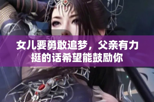 女儿要勇敢追梦，父亲有力挺的话希望能鼓励你