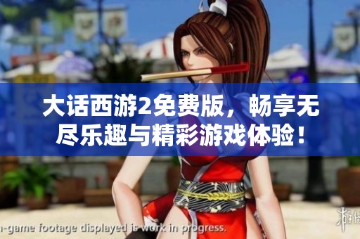 大话西游2免费版，畅享无尽乐趣与精彩游戏体验！