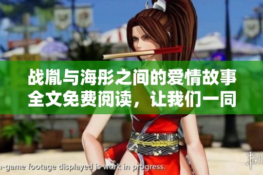 战胤与海彤之间的爱情故事全文免费阅读，让我们一同探索这段情感之旅
