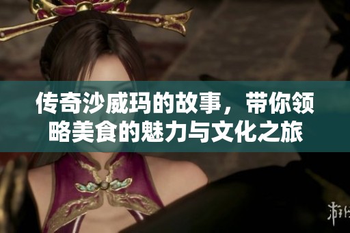 传奇沙威玛的故事，带你领略美食的魅力与文化之旅