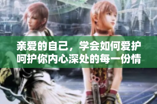亲爱的自己，学会如何爱护呵护你内心深处的每一份情感