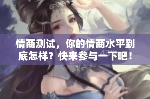 情商测试，你的情商水平到底怎样？快来参与一下吧！