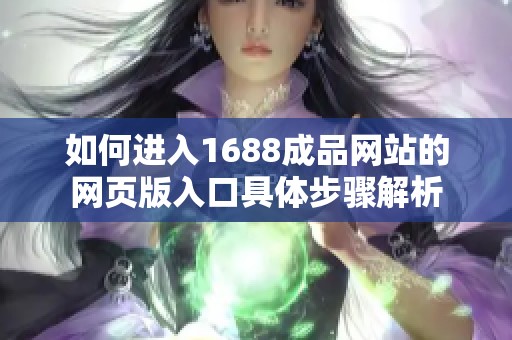 如何进入1688成品网站的网页版入口具体步骤解析