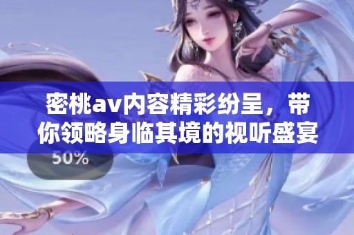 密桃**内容精彩纷呈，带你领略身临其境的视听盛宴