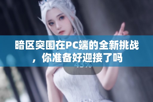 暗区突围在PC端的全新挑战，你准备好迎接了吗