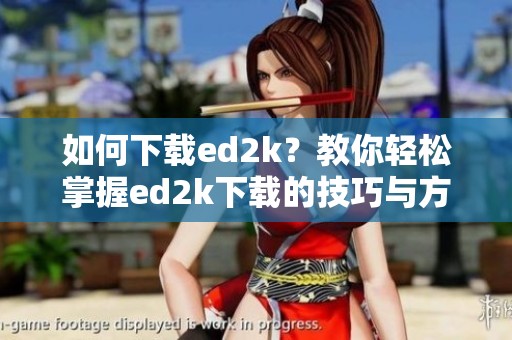 如何下载ed2k？教你轻松掌握ed2k下载的技巧与方法