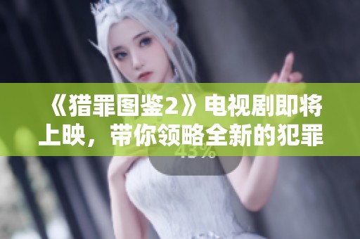 《猎罪图鉴2》电视剧即将上映，带你领略全新的犯罪侦探故事