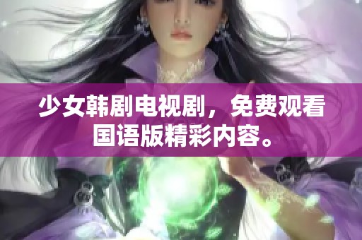 少女韩剧电视剧，免费观看国语版精彩内容。