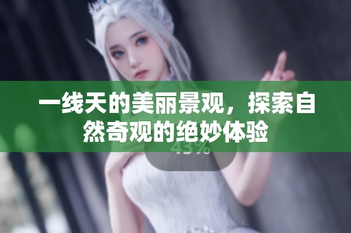一线天的美丽景观，探索自然奇观的绝妙体验