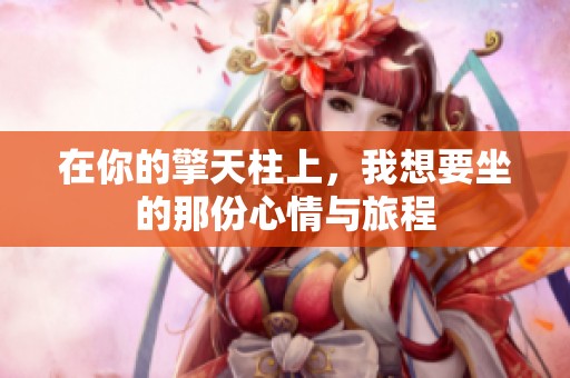 在你的擎天柱上，我想要坐的那份心情与旅程