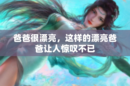 爸爸很漂亮，这样的漂亮爸爸让人惊叹不已