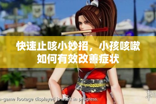 快速止咳小妙招，小孩咳嗽如何有效改善症状