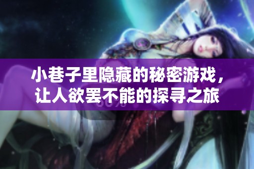 小巷子里隐藏的秘密游戏，让人欲罢不能的探寻之旅
