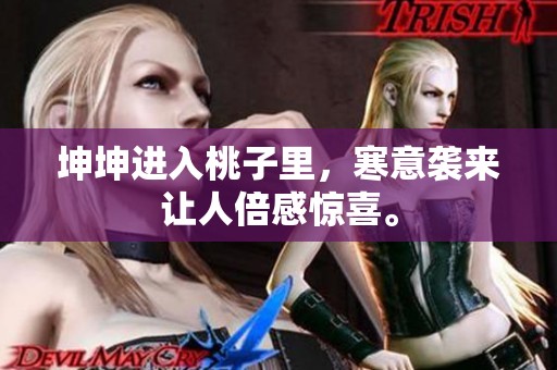 坤坤进入桃子里，寒意袭来让人倍感惊喜。