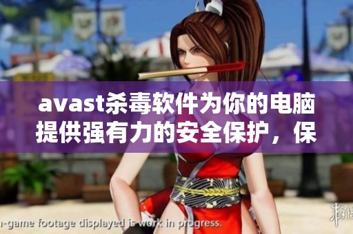 **ast杀毒软件为你的电脑提供强有力的安全保护，保障用户资料安全无忧