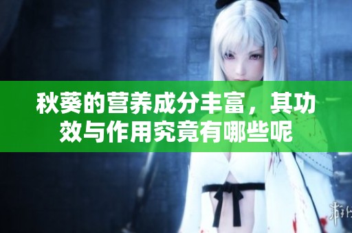 秋葵的营养成分丰富，其功效与作用究竟有哪些呢