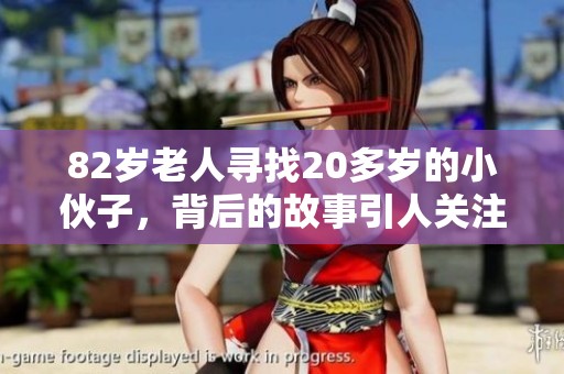 82岁老人寻找20多岁的小伙子，背后的故事引人关注与思考