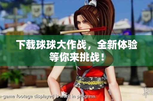 下载球球大作战，全新体验等你来挑战！