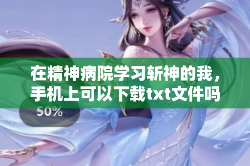 在精神病院学习斩神的我，手机上可以下载txt文件吗
