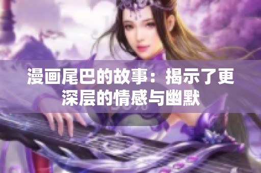 漫画尾巴的故事：揭示了更深层的情感与幽默
