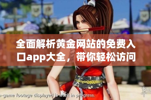 全面解析黄金网站的免费入口app大全，带你轻松访问各大平台！