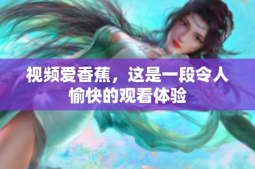 视频爱香蕉，这是一段令人愉快的观看体验