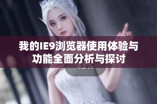我的IE9浏览器使用体验与功能全面分析与探讨