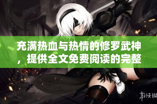 充满热血与热情的修罗武神，提供全文免费阅读的完整版精彩内容