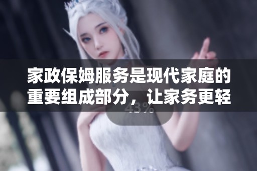 家政保姆服务是现代家庭的重要组成部分，让家务更轻松也更专业
