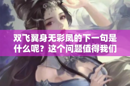 双飞翼身无彩凤的下一句是什么呢？这个问题值得我们深入探讨。