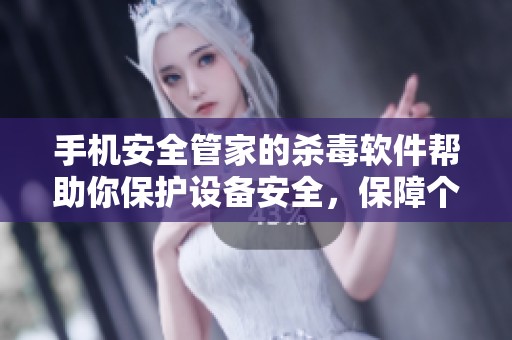 手机安全管家的杀毒软件帮助你保护设备安全，保障个人信息不被泄露