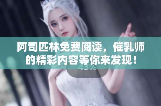 阿司匹林免费阅读，催乳师的精彩内容等你来发现！