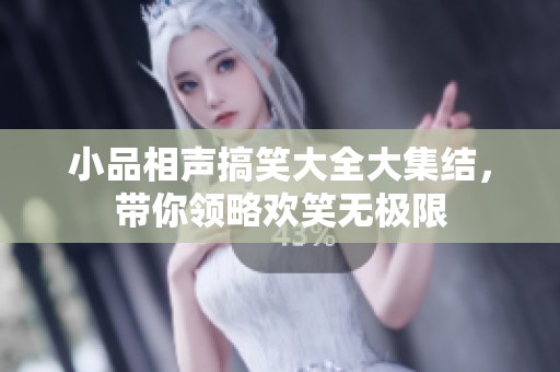 小品相声搞笑大全大集结，带你领略欢笑无极限