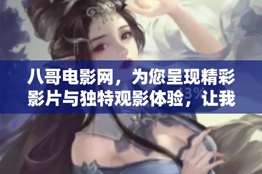 八哥电影网，为您呈现精彩影片与独特观影体验，让我们一起畅享电影世界