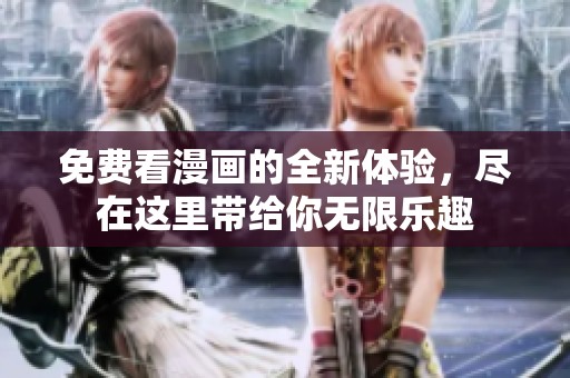 免费看漫画的全新体验，尽在这里带给你无限乐趣