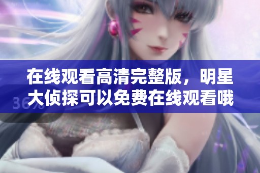 在线观看高清完整版，明星大侦探可以免费在线观看哦