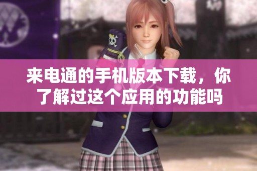 来电通的手机版本下载，你了解过这个应用的功能吗