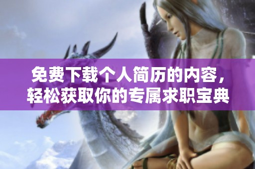免费下载个人简历的内容，轻松获取你的专属求职宝典