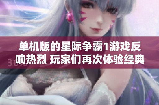 单机版的星际争霸1游戏反响热烈 玩家们再次体验经典乐趣
