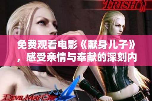 免费观看电影《献身儿子》，感受亲情与奉献的深刻内涵