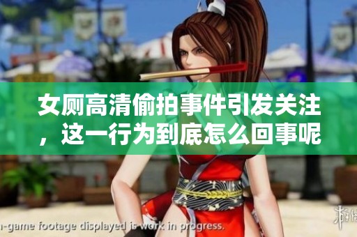 女厕高清偷拍事件引发关注，这一行为到底怎么回事呢