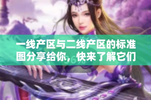 一线产区与二线产区的标准图分享给你，快来了解它们各自的特点吧